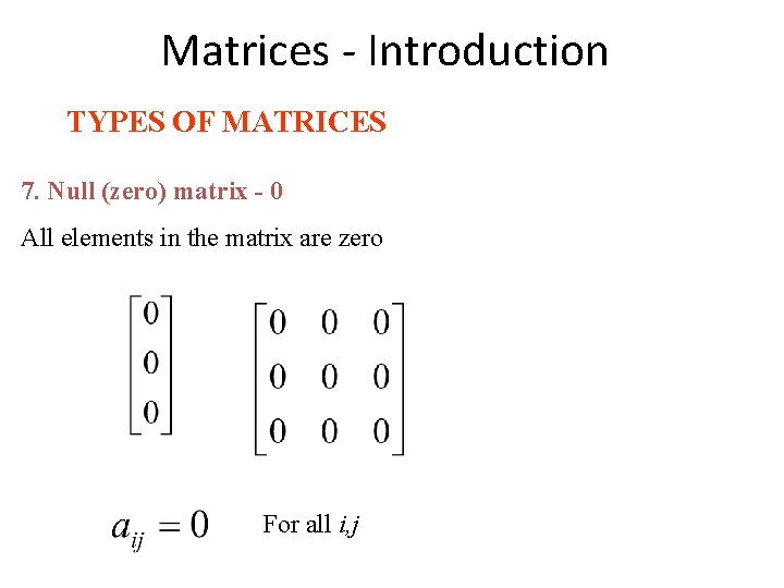 Matrices - Introduction TYPES OF MATRICES 7. Null (zero) matrix - 0 All elements