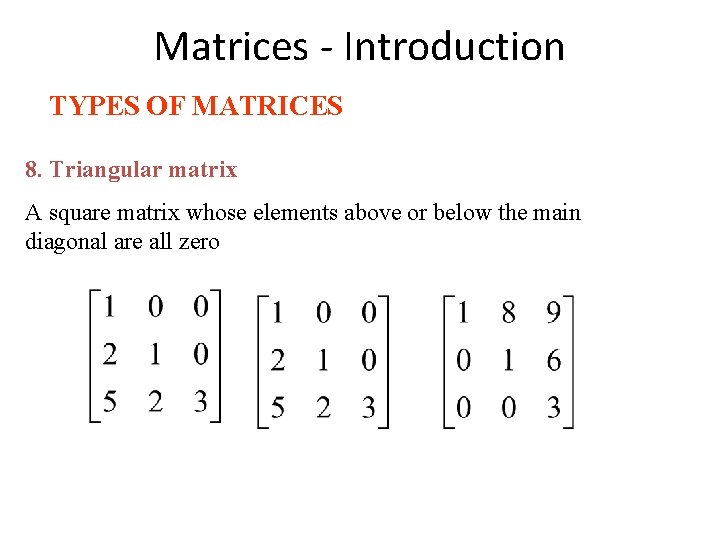 Matrices - Introduction TYPES OF MATRICES 8. Triangular matrix A square matrix whose elements