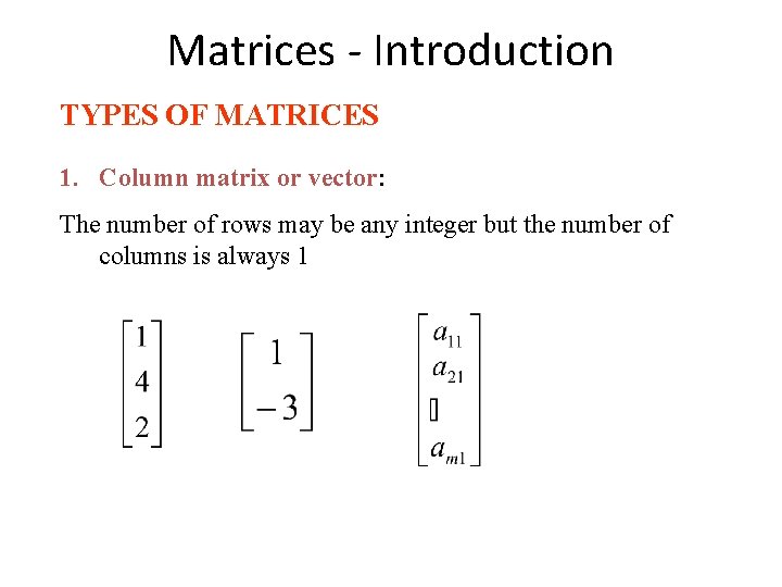 Matrices - Introduction TYPES OF MATRICES 1. Column matrix or vector: The number of