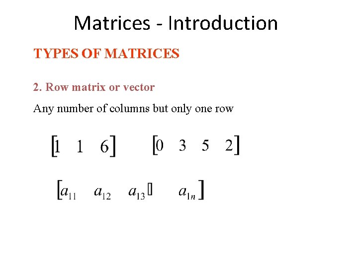 Matrices - Introduction TYPES OF MATRICES 2. Row matrix or vector Any number of