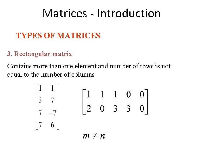 Matrices - Introduction TYPES OF MATRICES 3. Rectangular matrix Contains more than one element