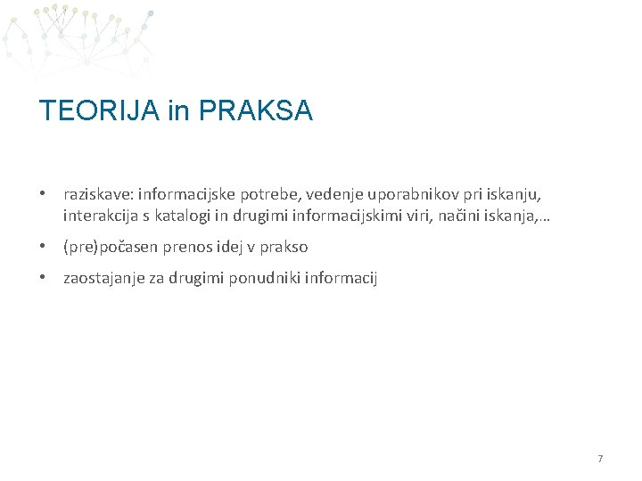 TEORIJA in PRAKSA • raziskave: informacijske potrebe, vedenje uporabnikov pri iskanju, interakcija s katalogi