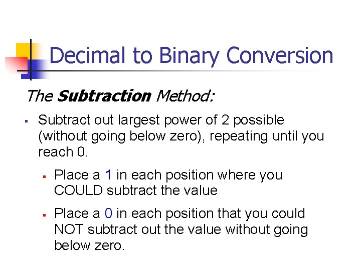 Decimal to Binary Conversion The Subtraction Method: § Subtract out largest power of 2