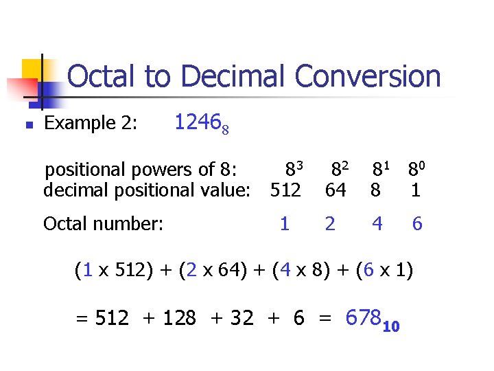 Octal to Decimal Conversion n Example 2: 12468 positional powers of 8: 83 decimal