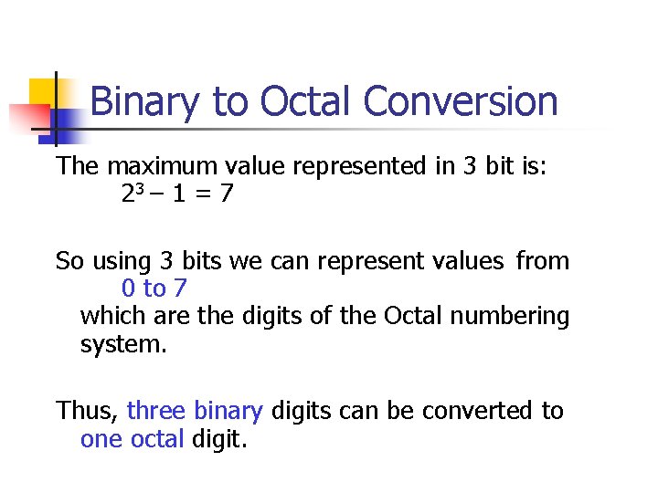 Binary to Octal Conversion The maximum value represented in 3 bit is: 23 –