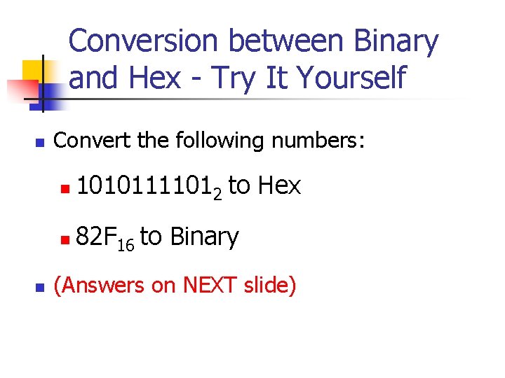 Conversion between Binary and Hex - Try It Yourself n n Convert the following
