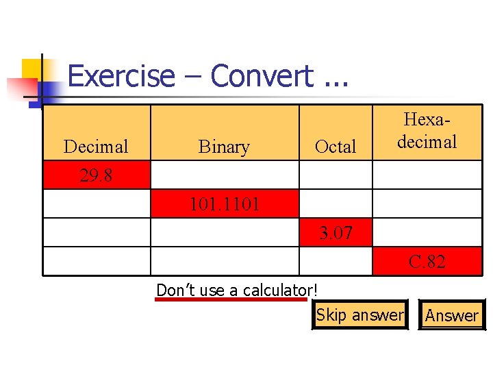 Exercise – Convert. . . Decimal 29. 8 Binary Octal Hexadecimal 101. 1101 3.