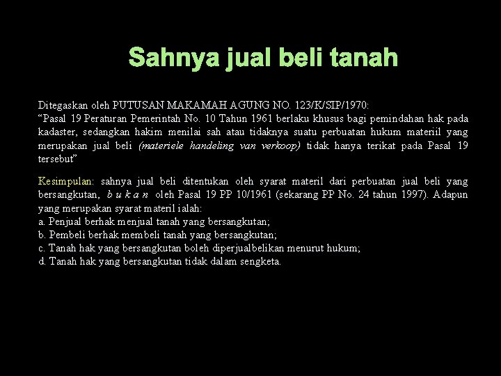 Sahnya jual beli tanah Ditegaskan oleh PUTUSAN MAKAMAH AGUNG NO. 123/K/SIP/1970: “Pasal 19 Peraturan