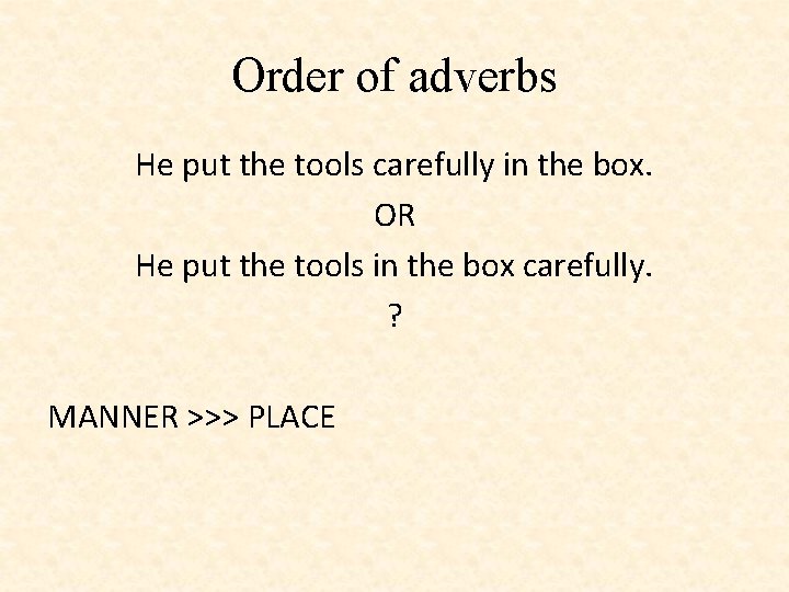 Order of adverbs He put the tools carefully in the box. OR He put