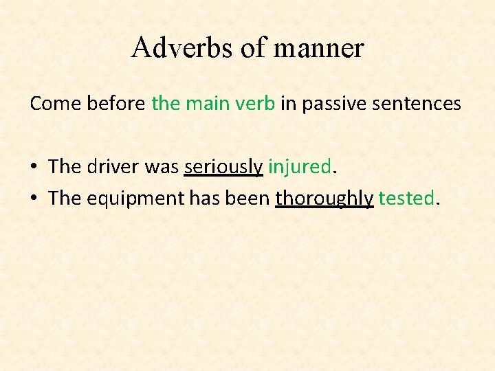 Adverbs of manner Come before the main verb in passive sentences • The driver