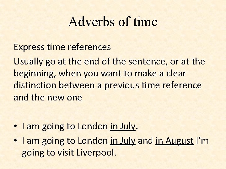 Adverbs of time Express time references Usually go at the end of the sentence,
