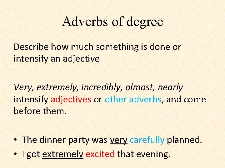 Adverbs of degree Describe how much something is done or intensify an adjective Very,