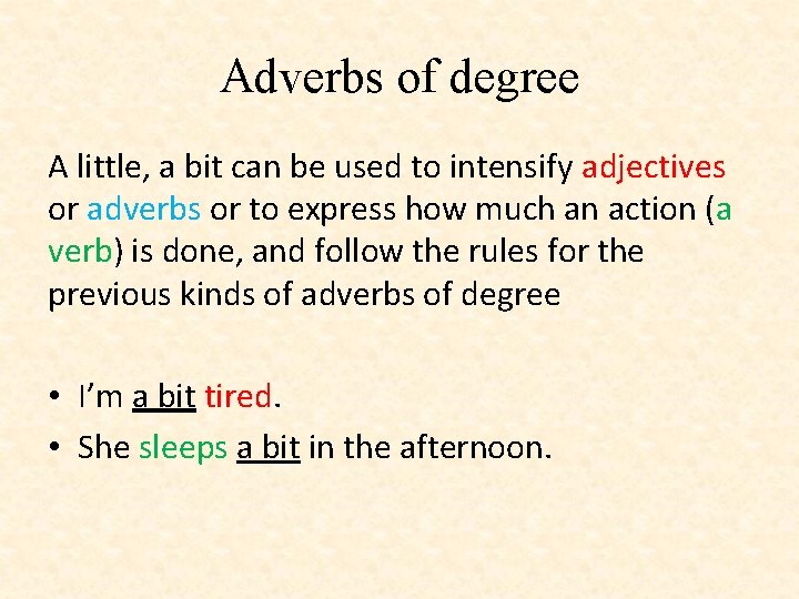 Adverbs of degree A little, a bit can be used to intensify adjectives or