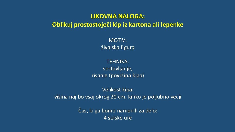 LIKOVNA NALOGA: Oblikuj prostostoječi kip iz kartona ali lepenke MOTIV: živalska figura TEHNIKA: sestavljanje,