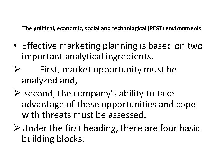 The political, economic, social and technological (PEST) environments • Effective marketing planning is based