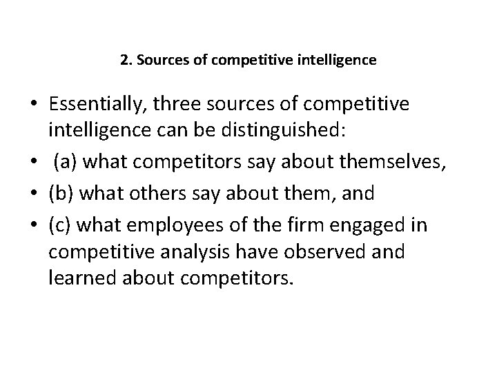 2. Sources of competitive intelligence • Essentially, three sources of competitive intelligence can be