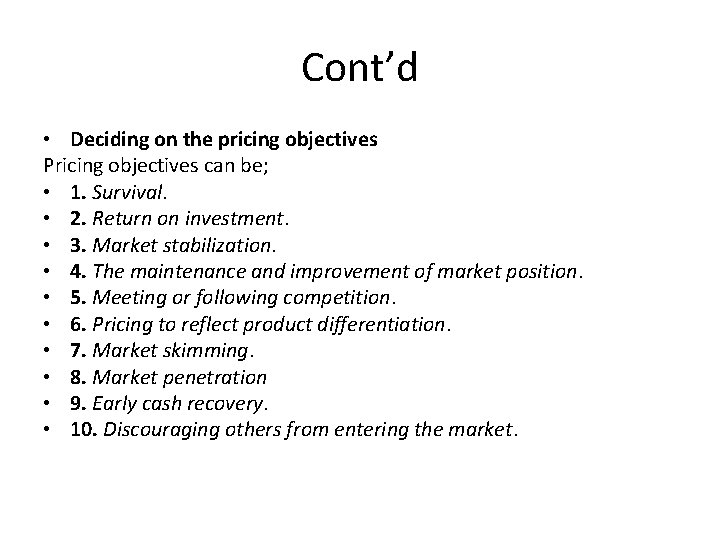 Cont’d • Deciding on the pricing objectives Pricing objectives can be; • 1. Survival.
