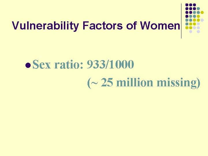 Vulnerability Factors of Women l Sex ratio: 933/1000 (~ 25 million missing) 