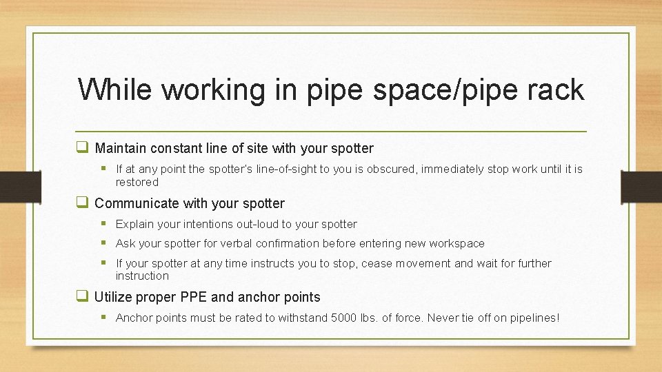 While working in pipe space/pipe rack q Maintain constant line of site with your