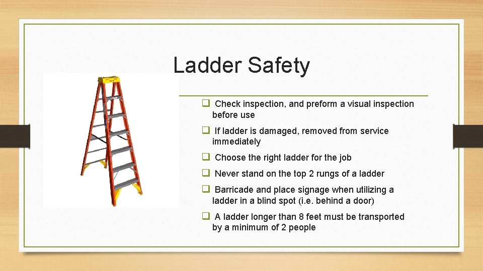 Ladder Safety q Check inspection, and preform a visual inspection before use q If