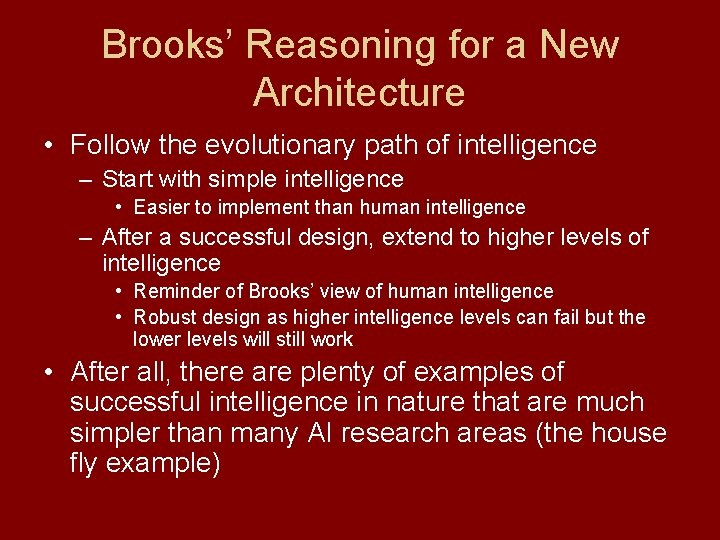 Brooks’ Reasoning for a New Architecture • Follow the evolutionary path of intelligence –