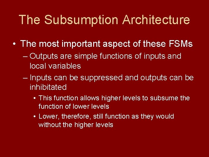 The Subsumption Architecture • The most important aspect of these FSMs – Outputs are