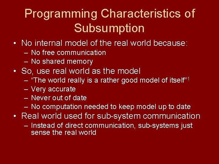 Programming Characteristics of Subsumption • No internal model of the real world because: –
