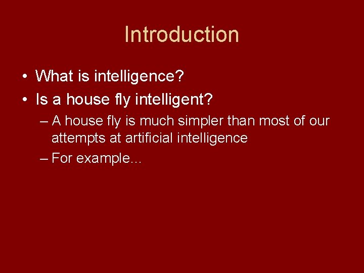 Introduction • What is intelligence? • Is a house fly intelligent? – A house