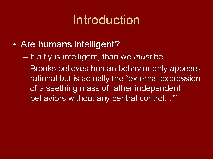 Introduction • Are humans intelligent? – If a fly is intelligent, than we must