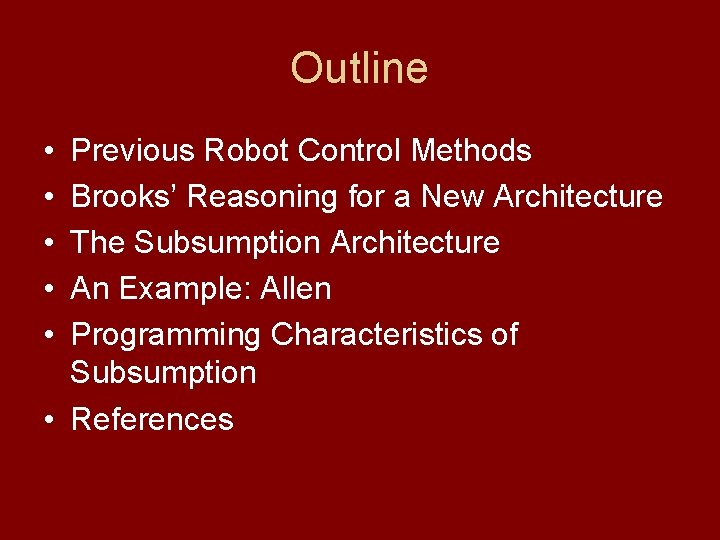 Outline • • • Previous Robot Control Methods Brooks’ Reasoning for a New Architecture