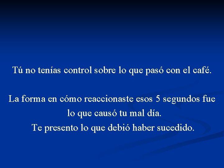 Tú no tenías control sobre lo que pasó con el café. La forma en