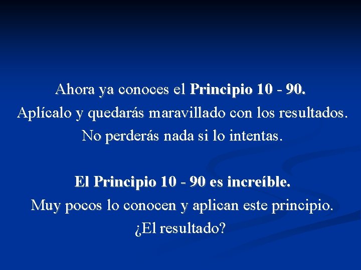 Ahora ya conoces el Principio 10 - 90. Aplícalo y quedarás maravillado con los