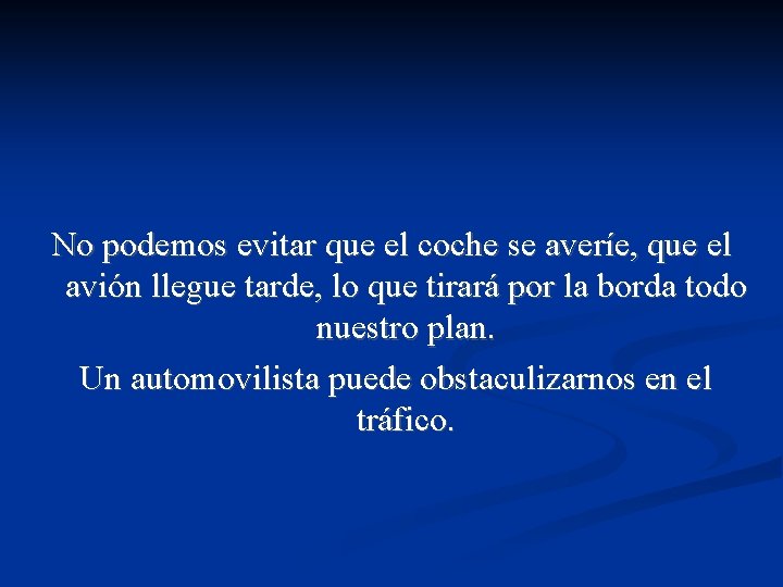 No podemos evitar que el coche se averíe, que el avión llegue tarde, lo