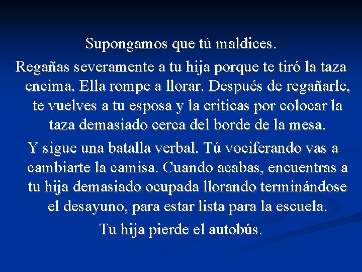 Supongamos que tú maldices. Regañas severamente a tu hija porque te tiró la taza