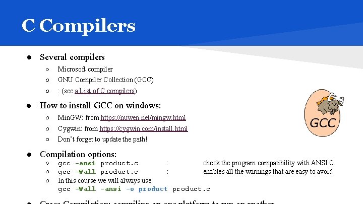 C Compilers ● Several compilers ○ ○ ○ Microsoft compiler GNU Compiler Collection (GCC)