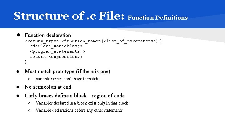 Structure of. c File: Function Definitions ● Function declaration <return_type> <function_name>(<list_of_parameters>){ <declare_variables; > <program_statements;