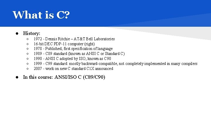 What is C? ● History: ○ ○ ○ ○ 1972 - Dennis Ritchie –