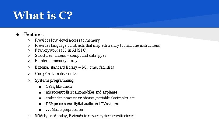 What is C? ● Features: ○ ○ ○ ○ ○ Provides low -level access