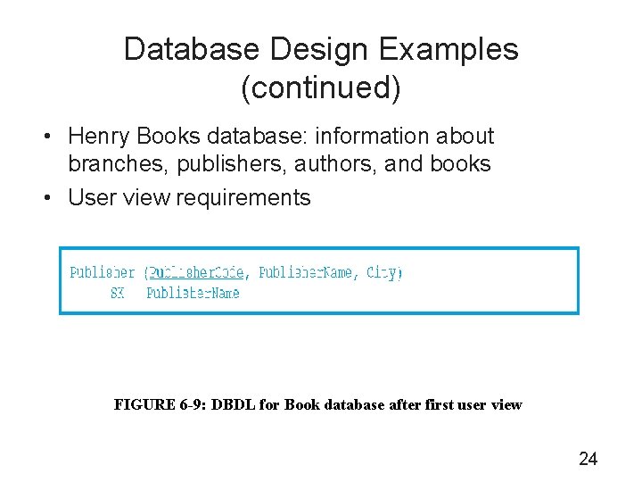 Database Design Examples (continued) • Henry Books database: information about branches, publishers, authors, and