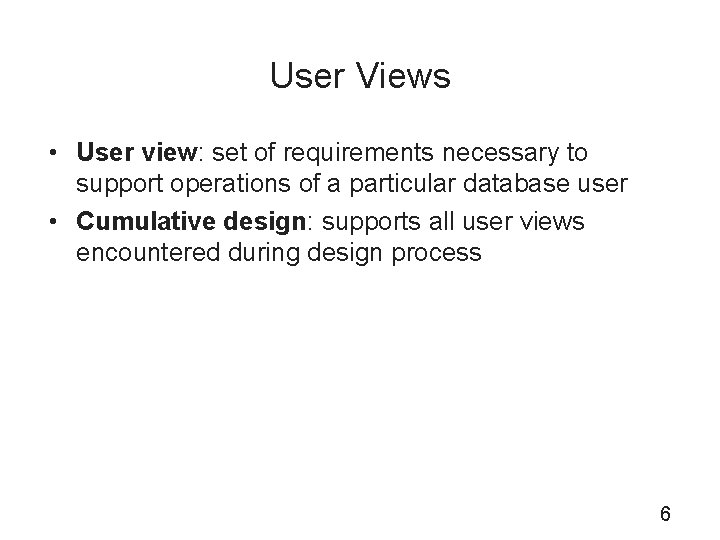 User Views • User view: set of requirements necessary to support operations of a