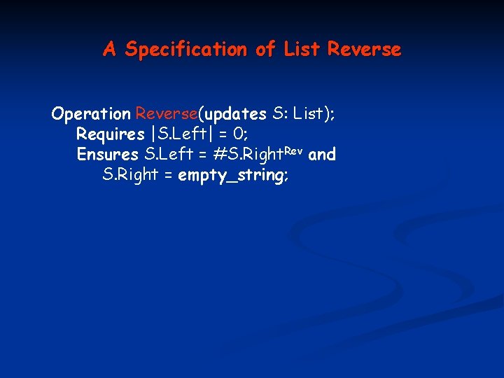 A Specification of List Reverse Operation Reverse(updates S: List); Requires |S. Left| = 0;