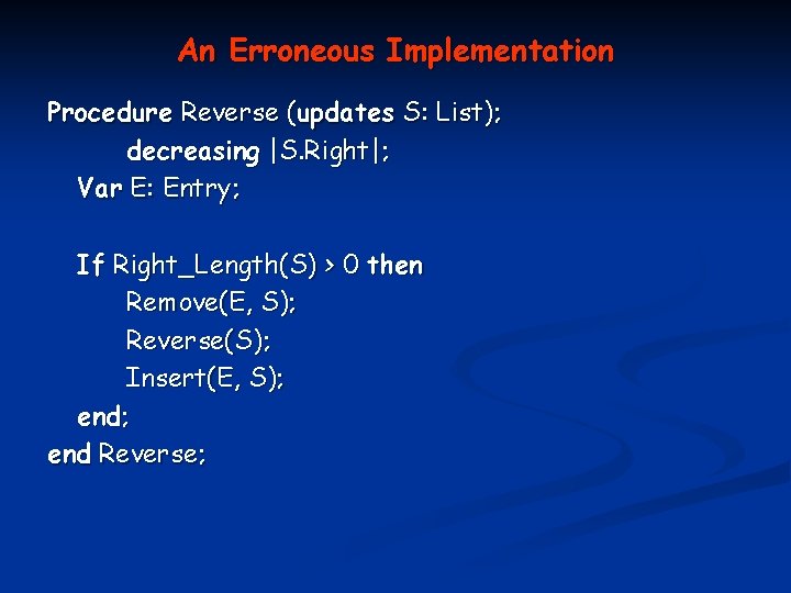 An Erroneous Implementation Procedure Reverse (updates S: List); decreasing |S. Right|; Var E: Entry;