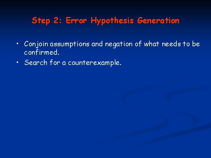 Step 2: Error Hypothesis Generation • Conjoin assumptions and negation of what needs to