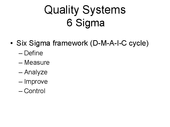 Quality Systems 6 Sigma • Six Sigma framework (D-M-A-I-C cycle) – Define – Measure