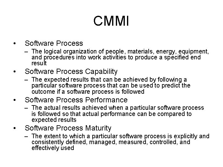 CMMI • Software Process – The logical organization of people, materials, energy, equipment, and