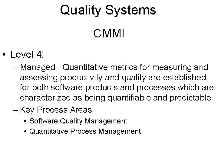 Quality Systems CMMI • Level 4: – Managed - Quantitative metrics for measuring and