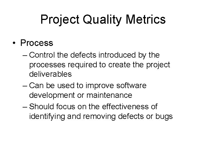 Project Quality Metrics • Process – Control the defects introduced by the processes required