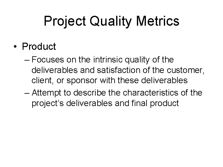 Project Quality Metrics • Product – Focuses on the intrinsic quality of the deliverables