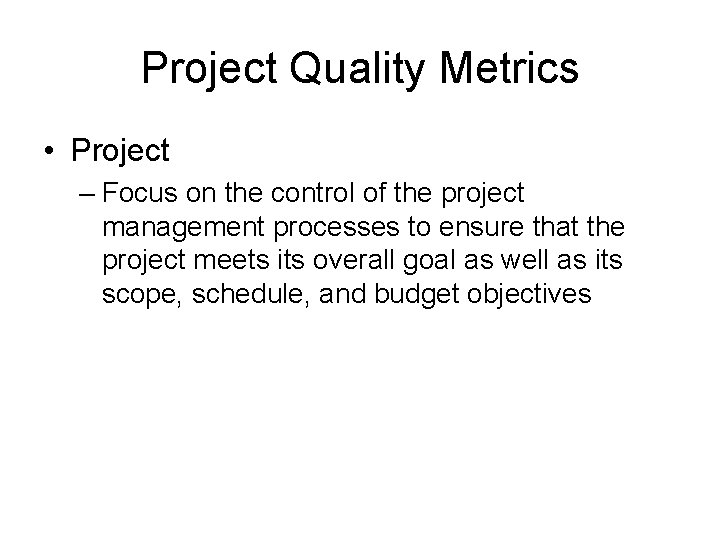 Project Quality Metrics • Project – Focus on the control of the project management