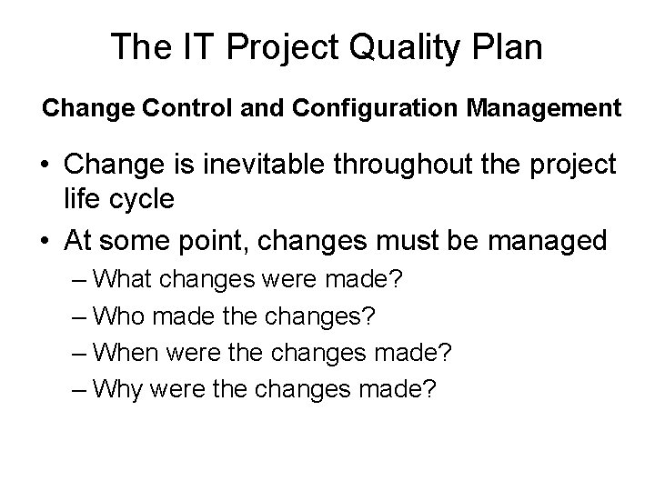 The IT Project Quality Plan Change Control and Configuration Management • Change is inevitable